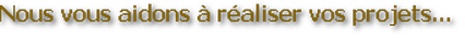 Nous vous aidons a realiser vos projets Nous vous aidons a realiser vos projets